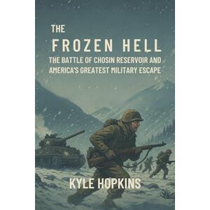 Hopkins, Kyle THE FROZEN HELL: The Battle of Chosin Reservoir and America's Greatest Military Escape Hopkins, Kyle THE FROZEN HELL: The Battle of Chosin Reservoir and America's Greatest Military Escape