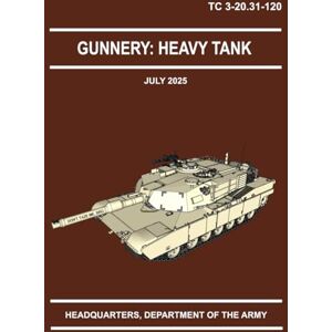 HEADQUARTERS DEPARTMENT OF THE ARMY Gunnery: Heavy Tank: TC 3-20.31-120 July 2025 Full Size HEADQUARTERS DEPARTMENT OF THE ARMY Gunnery: Heavy Tank: TC 3-20.31-120 July 2025 Full Size