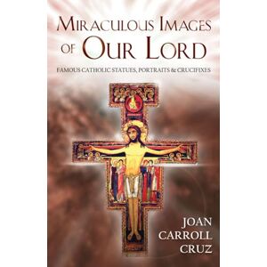 Cruz, Joan Carroll Miraculous Images of Our Lord: Famous Catholic Statues, Portraits and Crucifixes Cruz, Joan Carroll Miraculous Images of Our Lord: Famous Catholic Statues, Portraits and Crucifixes