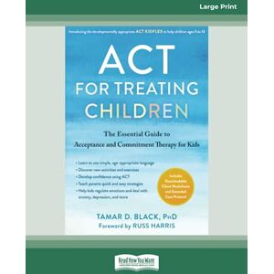 Black, Tamar D. ACT for Treating Children: The Essential Guide to Acceptance and Commitment Therapy for Kids Black, Tamar D. ACT for Treating Children: The Essential Guide to Acceptance and Commitment Therapy for Kids