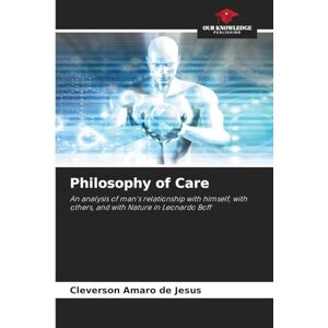 Amaro de Jesus, Cleverson Philosophy of Care: An analysis of man's relationship with himself, with others, and with Nature in Leonardo Boff Amaro de Jesus, Cleverson Philosophy of Care: An analysis of man's relationship with himself, with others, and with Nature in Leonardo Boff