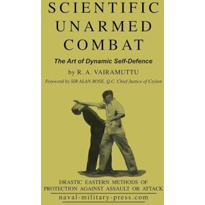 Vairamuttu, R A SCIENTIFIC UNARMED COMBAT The Art of Dynamic Self-Defence Vairamuttu, R A SCIENTIFIC UNARMED COMBAT The Art of Dynamic Self-Defence