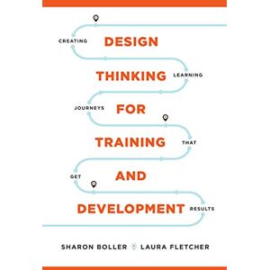 Boller, Sharon Design Thinking for Training and Development: Creating Learning Journeys That Get Results (None) Boller, Sharon Design Thinking for Training and Development: Creating Learning Journeys That Get Results (None)