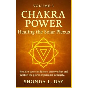 Day, Shonda Chakra Power: Healing the Solar Plexus: Reclaim your confidence, dissolve fear, and awaken the power of personal authority (Chakra Power: Root to ... Healing, and Awakening Your Energy System) Day, Shonda Chakra Power: Healing the Solar Plexus: Reclaim your confidence, dissolve fear, and awaken the power of personal authority (Chakra Power: Root to ... Healing, and Awakening Your Energy System)