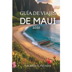 Franzen, Mildred G. GUÍA DE VIAJES DE MAUI 2026: Aventuras isleñas y tesoros culturales en Estados Unidos Franzen, Mildred G. GUÍA DE VIAJES DE MAUI 2026: Aventuras isleñas y tesoros culturales en Estados Unidos