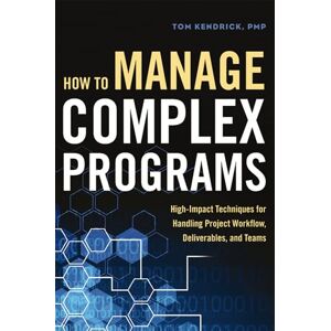 Kendrick, Tom HOW TO MANAGE COMPLEX PROG PB: High-Impact Techniques for Handling Project Workflow, Deliverables, and Teams Kendrick, Tom HOW TO MANAGE COMPLEX PROG PB: High-Impact Techniques for Handling Project Workflow, Deliverables, and Teams