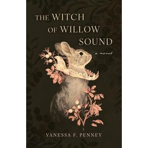 Vanessa F. Penney The Witch of Willow Sound: A Novel Vanessa F. Penney The Witch of Willow Sound: A Novel