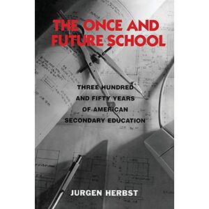 Herbst, Jurgen The Once and Future School: Three Hundred and Fifty Years of American Secondary Education Herbst, Jurgen The Once and Future School: Three Hundred and Fifty Years of American Secondary Education