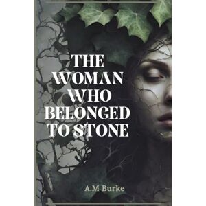 Burke, A M The Woman who Belonged to Stone Burke, A M The Woman who Belonged to Stone