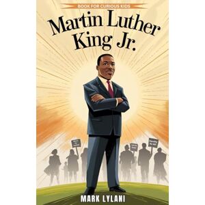 Lylani, Mark Martin Luther King Jr. Book for Curious Kids: The Story of a Leader Who Turned a Dream into a Movement (Great Minds for Curious Kids) Lylani, Mark Martin Luther King Jr. Book for Curious Kids: The Story of a Leader Who Turned a Dream into a Movement (Great Minds for Curious Kids)