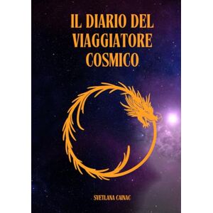 Cainac, Svetlana Il Diario del Viaggiatore Cosmico: Guida Pratica all'Integrazione delle 55 Leggi dell'Universo (Diari di Crescita) Cainac, Svetlana Il Diario del Viaggiatore Cosmico: Guida Pratica all'Integrazione delle 55 Leggi dell'Universo (Diari di Crescita)