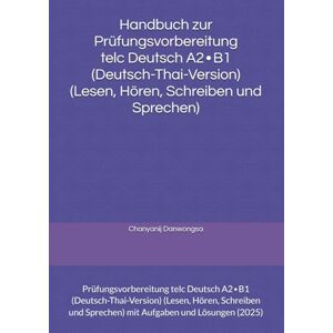 Danwongsa, Chanyanij Handbuch zur Prüfungsvorbereitung telc Deutsch A2∙B1 (Deutsch-Thai-Version) (Lesen, Hören, Schreiben und Sprechen): Prüfungsvorbereitung telc Deutsch ... Sprechen) mit Aufgaben und Lösungen (2025) Danwongsa, Chanyanij Handbuch zur Prüfungsvorbereitung telc Deutsch A2∙B1 (Deutsch-Thai-Version) (Lesen, Hören, Schreiben und Sprechen): Prüfungsvorbereitung telc Deutsch ... Sprechen) mit Aufgaben und Lösungen (2025)