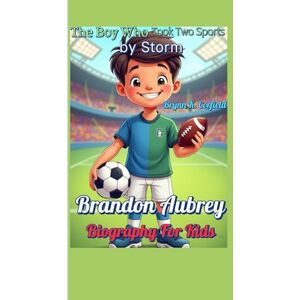 Corfield, Brynn K. Brandon Aubrey Biography For Kids: The Boy Who Took Two Sports by Storm Corfield, Brynn K. Brandon Aubrey Biography For Kids: The Boy Who Took Two Sports by Storm