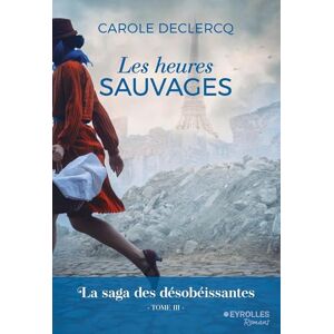 Declercq, Carole Les heures sauvages: La saga des désobéissantes (tome 3) Declercq, Carole Les heures sauvages: La saga des désobéissantes (tome 3)