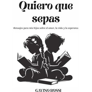 Rossi, Gavino Quiero que sepas: Mensajes para mis hijos sobre el amor, la vida y la esperanza Rossi, Gavino Quiero que sepas: Mensajes para mis hijos sobre el amor, la vida y la esperanza