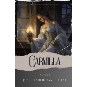 Le Fanu, Joseph Sheridan Carmilla: Unearth the Secrets of Carmilla, the Mysterious Vampire of Gothic Horror. The Original Classic (annotated) Le Fanu, Joseph Sheridan Carmilla: Unearth the Secrets of Carmilla, the Mysterious Vampire of Gothic Horror. The Original Classic (annotated)