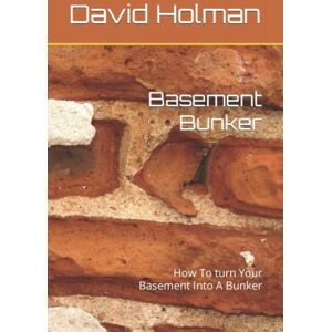 Holman, David Basement Bunker: How To turn Your Basement Into A Bunker Holman, David Basement Bunker: How To turn Your Basement Into A Bunker