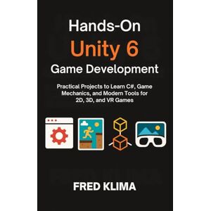 Klima, Fred Hands-On Unity 6 Game Development: Practical Projects to Learn C#, Game Mechanics, and Modern Tools for 2D, 3D, and VR Games Klima, Fred Hands-On Unity 6 Game Development: Practical Projects to Learn C#, Game Mechanics, and Modern Tools for 2D, 3D, and VR Games