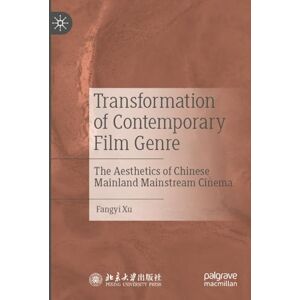 Xu, Fangyi Transformation of Contemporary Film Genre: The Aesthetics of Chinese Mainland Mainstream Cinema Xu, Fangyi Transformation of Contemporary Film Genre: The Aesthetics of Chinese Mainland Mainstream Cinema