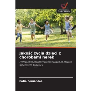 Fernandes Jakośc życia dzieci z chorobami nerek: Profesjonalne podej¿cie i zabawne zaj¿cia na obozach wakacyjnych. Wydanie 2 Fernandes Jakośc życia dzieci z chorobami nerek: Profesjonalne podej¿cie i zabawne zaj¿cia na obozach wakacyjnych. Wydanie 2