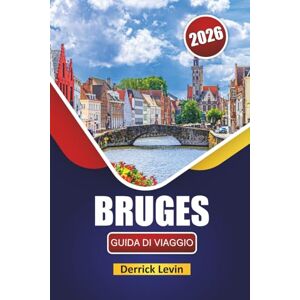 Levin, Derrick BRUGES GUIDA DI VIAGGIO 2026: Scopri le principali attrazioni, le gemme nascoste, i canali, la cucina locale e i consigli di viaggio nella città da favola del Belgio Levin, Derrick BRUGES GUIDA DI VIAGGIO 2026: Scopri le principali attrazioni, le gemme nascoste, i canali, la cucina locale e i consigli di viaggio nella città da favola del Belgio