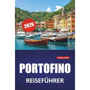 Lopez, Gerald L. PORTOFINO REISEFÜHRER 2026: Küstenwanderungen, historische Stätten, Tagesausflüge, lokale Küche und praktische Tipps zur Erkundung der italienischen Riviera Lopez, Gerald L. PORTOFINO REISEFÜHRER 2026: Küstenwanderungen, historische Stätten, Tagesausflüge, lokale Küche und praktische Tipps zur Erkundung der italienischen Riviera