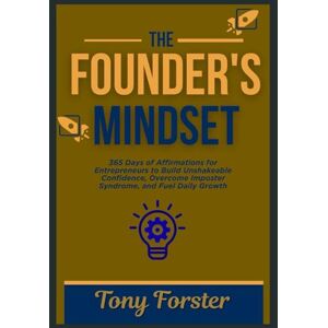 Forster, Tony THE FOUNDER'S MINDSET: 365 Days of Affirmations for Entrepreneurs to Build Unshakeable Confidence, Overcome Imposter Syndrome, and Fuel Daily Growth Forster, Tony THE FOUNDER'S MINDSET: 365 Days of Affirmations for Entrepreneurs to Build Unshakeable Confidence, Overcome Imposter Syndrome, and Fuel Daily Growth
