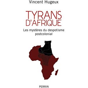 Vincent Tyrans d'Afrique: Les mystères du despotisme postcolonial Vincent Tyrans d'Afrique: Les mystères du despotisme postcolonial