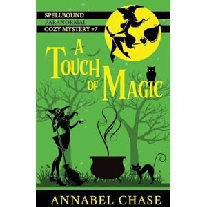 Chase, Annabel A Touch of Magic: Volume 7 (Spellbound Paranormal Cozy Mystery) Chase, Annabel A Touch of Magic: Volume 7 (Spellbound Paranormal Cozy Mystery)