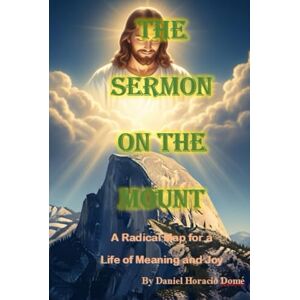 Domé, Sr. Daniel Horacio Sermon on the Mount A Radical Map for a Life of Meaning and Joy Domé, Sr. Daniel Horacio Sermon on the Mount A Radical Map for a Life of Meaning and Joy