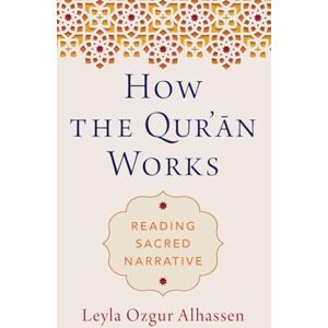 Ozgur Alhassen, Leyla How the Qur'ān Works: Reading Sacred Narrative Ozgur Alhassen, Leyla How the Qur'ān Works: Reading Sacred Narrative
