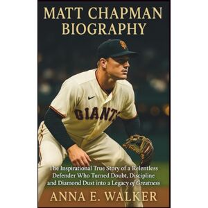 E. Walker, Anna Matt Chapman Biography: The Inspirational True Story of a Relentless Defender Who Turned Doubt, Discipline, and Diamond Dust into a Legacy of Greatness E. Walker, Anna Matt Chapman Biography: The Inspirational True Story of a Relentless Defender Who Turned Doubt, Discipline, and Diamond Dust into a Legacy of Greatness