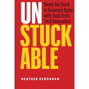 Kernahan, Heather Unstuckable: Never Be Stuck in Business Again with Tools from Tech Innovators Kernahan, Heather Unstuckable: Never Be Stuck in Business Again with Tools from Tech Innovators