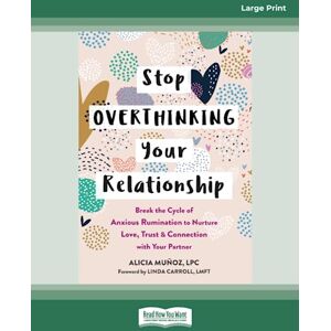 Muñoz, Alicia Stop Overthinking Your Relationship: Break the Cycle of Anxious Rumination to Nurture Love, Trust, and Connection with Your Partner Muñoz, Alicia Stop Overthinking Your Relationship: Break the Cycle of Anxious Rumination to Nurture Love, Trust, and Connection with Your Partner