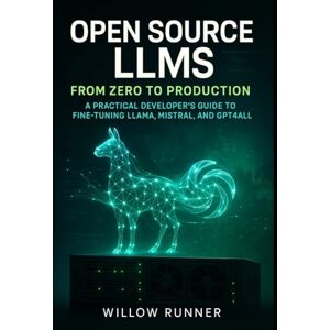 Runner, Willow Open Source LLMs: From Zero to Production: A Practical Developer's Guide to Fine-Tuning LLaMA, Mistral, and GPT4All Deploy Private, Cost-Effective AI Solutions on Your Own Infrastructure Runner, Willow Open Source LLMs: From Zero to Production: A Practical Developer's Guide to Fine-Tuning LLaMA, Mistral, and GPT4All Deploy Private, Cost-Effective AI Solutions on Your Own Infrastructure