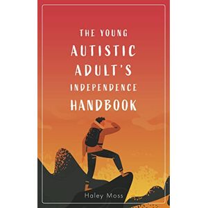 Moss, Haley The Young Autistic Adult's Independence Handbook Moss, Haley The Young Autistic Adult's Independence Handbook