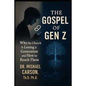 Carson, Dr. Mishael The Gospel of Gen Z: Why the Church Is Losing a Generation and How to Reach Them (THE GEN Z GOSPEL TRILOGY) Carson, Dr. Mishael The Gospel of Gen Z: Why the Church Is Losing a Generation and How to Reach Them (THE GEN Z GOSPEL TRILOGY)
