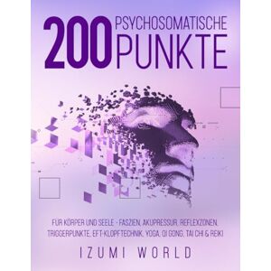 WORLD, IZUMI 200 Psychosomatische Punkte für Körper und Seele: Mit Arbeitsblättern, Körperkarten und 200 Übungen zur somatischen Selbstregulation und emotionalen ... Yoga, Qi Gong, Tai Chi & Reiki WORLD, IZUMI 200 Psychosomatische Punkte für Körper und Seele: Mit Arbeitsblättern, Körperkarten und 200 Übungen zur somatischen Selbstregulation und emotionalen ... Yoga, Qi Gong, Tai Chi & Reiki