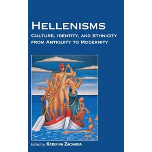 Hellenisms: Culture, Identity, and Ethnicity from Antiquity to Modernity Hellenisms: Culture, Identity, and Ethnicity from Antiquity to Modernity