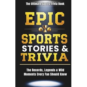 Ward, Michelle EPIC Sports Stories & Trivia: 200+ Wild Records, Hilarious Fails, Viral Moments & Incredible Trivia Every Sports Fan Will Love (EPIC Facts & Trivia Collection) Ward, Michelle EPIC Sports Stories & Trivia: 200+ Wild Records, Hilarious Fails, Viral Moments & Incredible Trivia Every Sports Fan Will Love (EPIC Facts & Trivia Collection)