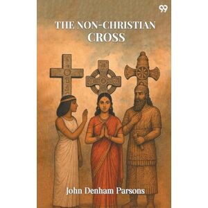 Parsons, John Denham The Non-Christian Cross (Edition1) Parsons, John Denham The Non-Christian Cross (Edition1)
