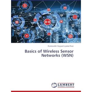 Kazi, Kutubuddin Sayyad Liyakat Basics of Wireless Sensor Networks (WSN) Kazi, Kutubuddin Sayyad Liyakat Basics of Wireless Sensor Networks (WSN)