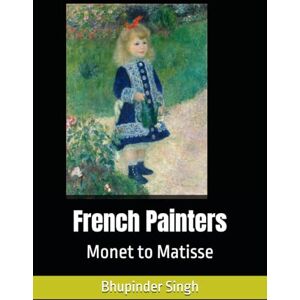 Singh, Mr. Bhupinder French Painters: Monet to Matisse Singh, Mr. Bhupinder French Painters: Monet to Matisse