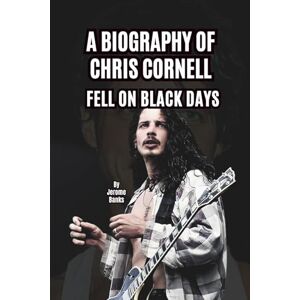 Banks, Jerome A BIOGRAPHY OF CHRIS CORNELL: FELL ON BLACK DAYS Banks, Jerome A BIOGRAPHY OF CHRIS CORNELL: FELL ON BLACK DAYS