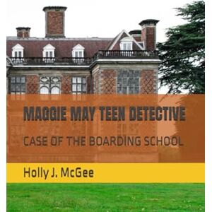 McGee, Holly J. MAGGIE MAY TEEN DETECTIVE: CASE OF THE BOARDING SCHOOL McGee, Holly J. MAGGIE MAY TEEN DETECTIVE: CASE OF THE BOARDING SCHOOL
