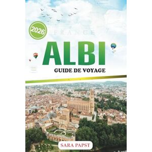 PAPST ALBI GUIDE DE VOYAGE 2026: Découvrez le charme intemporel de la ville rouge : secrets locaux, ruelles cachées et expérience inoubliable dans le sud de la France PAPST ALBI GUIDE DE VOYAGE 2026: Découvrez le charme intemporel de la ville rouge : secrets locaux, ruelles cachées et expérience inoubliable dans le sud de la France