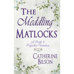 Bilson, Catherine The Meddling Matlocks: A Pride & Prejudice Variation (Pride & Prejudice Variations) Bilson, Catherine The Meddling Matlocks: A Pride & Prejudice Variation (Pride & Prejudice Variations)