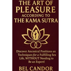 CANDOR, BEL THE ART OF PLEASURE ACCORDING TO THE KAMA SUTRA: Discover ancestral positions and techniques for a fulfilling sex life, WITHOUT needing to be an expert! (kamasutra sex position) CANDOR, BEL THE ART OF PLEASURE ACCORDING TO THE KAMA SUTRA: Discover ancestral positions and techniques for a fulfilling sex life, WITHOUT needing to be an expert! (kamasutra sex position)