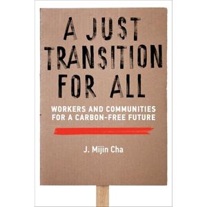 Cha, J. Mijin A Just Transition for All: Workers and Communities for a Carbon-Free Future (Urban and Industrial Environments) Cha, J. Mijin A Just Transition for All: Workers and Communities for a Carbon-Free Future (Urban and Industrial Environments)
