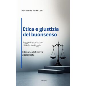 Primiceri, Salvatore Etica e giustizia del buonsenso: Edizione definitiva aggiornata: 10 (Paradoxa Filosofia) Primiceri, Salvatore Etica e giustizia del buonsenso: Edizione definitiva aggiornata: 10 (Paradoxa Filosofia)